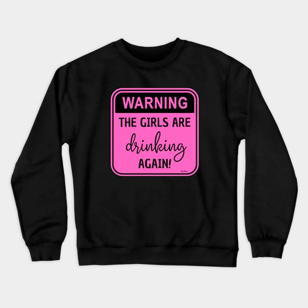 Warning!! The Girls Are Drinking Again! Crewneck Sweatshirt by BBbtq